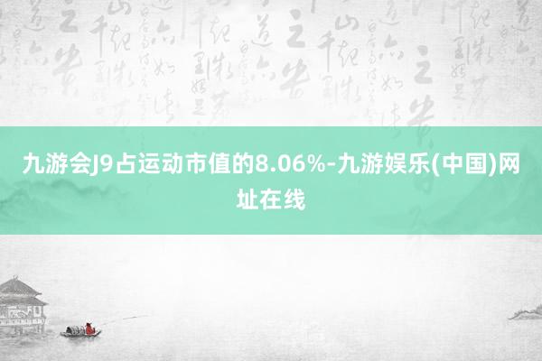 九游会J9占运动市值的8.06%-九游娱乐(中国)网址在线