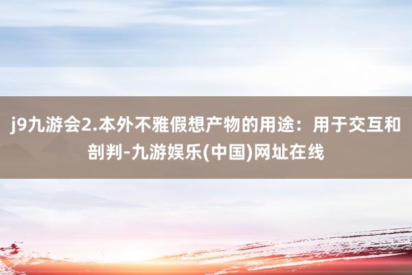 j9九游会2.本外不雅假想产物的用途：用于交互和剖判-九游娱乐(中国)网址在线