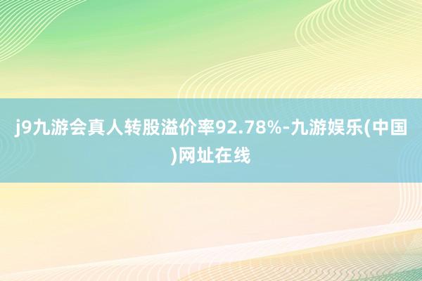 j9九游会真人转股溢价率92.78%-九游娱乐(中国)网址在线