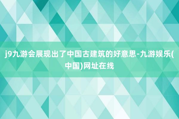 j9九游会展现出了中国古建筑的好意思-九游娱乐(中国)网址在线