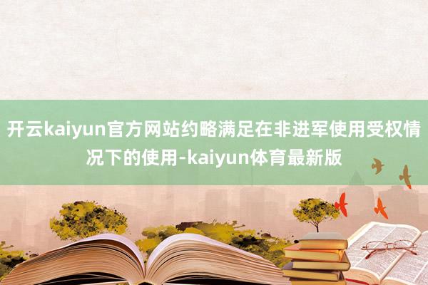 开云kaiyun官方网站约略满足在非进军使用受权情况下的使用-kaiyun体育最新版