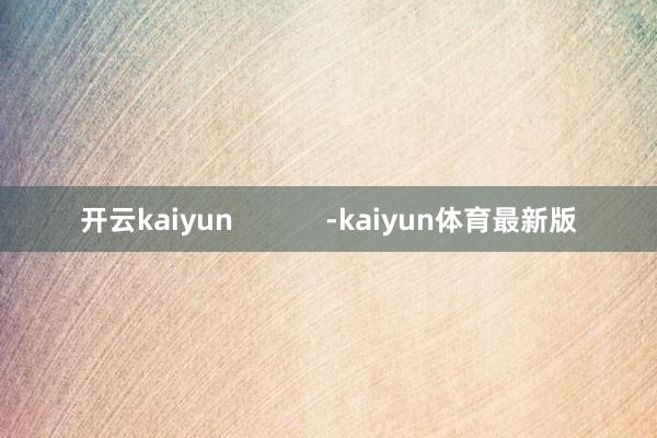 开云kaiyun            -kaiyun体育最新版