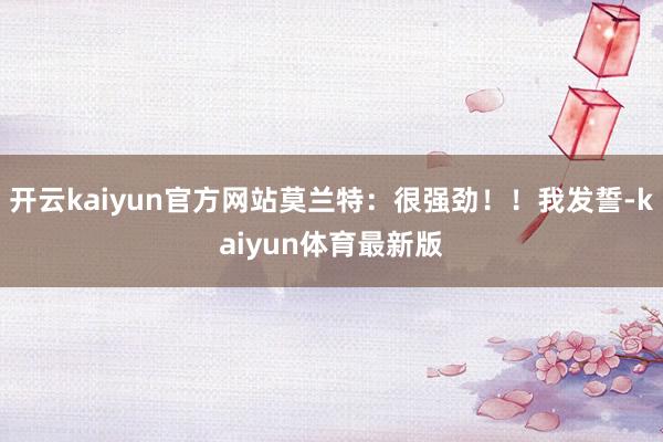 开云kaiyun官方网站莫兰特：很强劲！！我发誓-kaiyun体育最新版