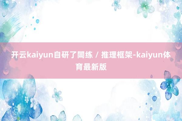 开云kaiyun自研了闇练 / 推理框架-kaiyun体育最新版