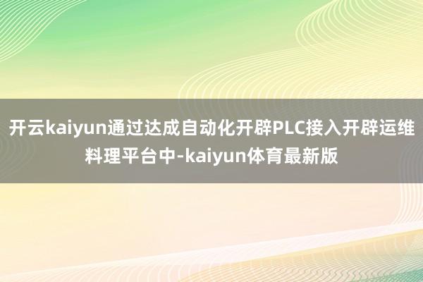 开云kaiyun通过达成自动化开辟PLC接入开辟运维料理平台中-kaiyun体育最新版